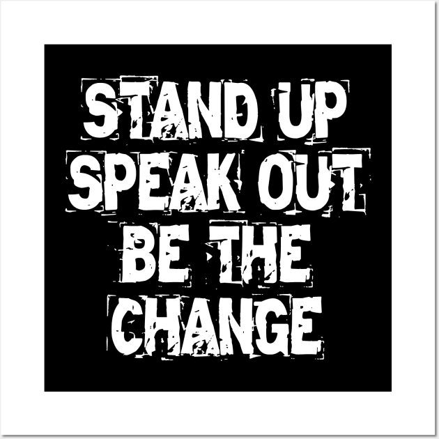 Stand Up Speak Out Be The Change Wall Art by Texevod